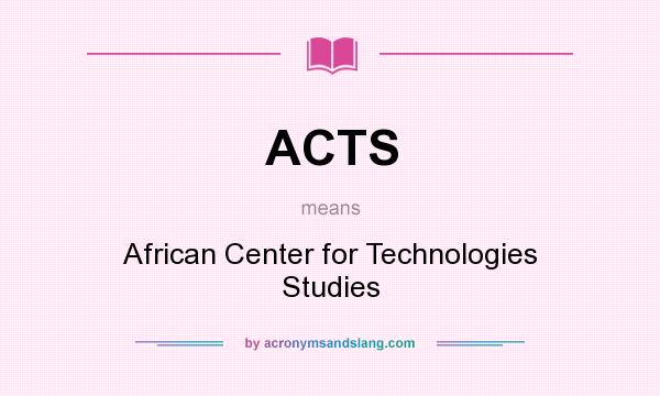 What does ACTS mean? It stands for African Center for Technologies Studies