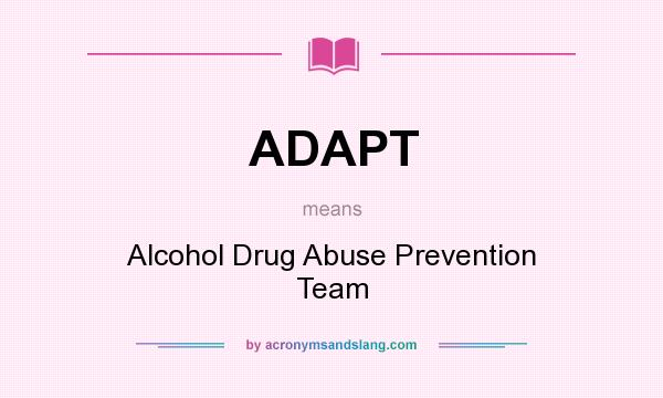 What does ADAPT mean? It stands for Alcohol Drug Abuse Prevention Team