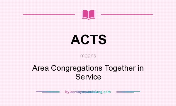 What does ACTS mean? It stands for Area Congregations Together in Service
