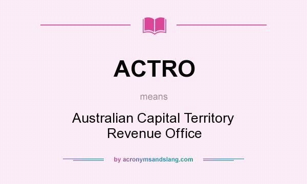 What does ACTRO mean? It stands for Australian Capital Territory Revenue Office