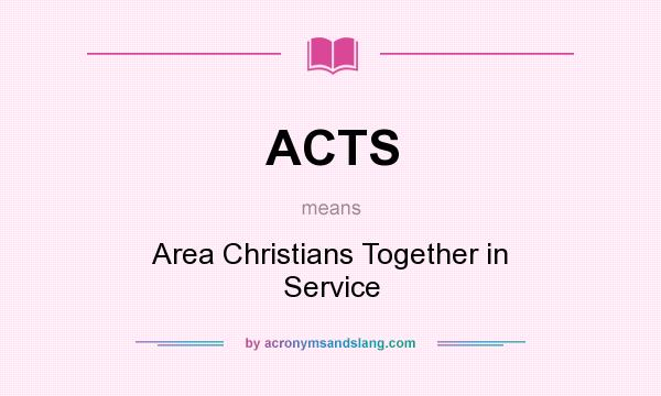 What does ACTS mean? It stands for Area Christians Together in Service