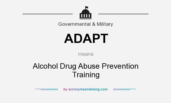 What does ADAPT mean? It stands for Alcohol Drug Abuse Prevention Training