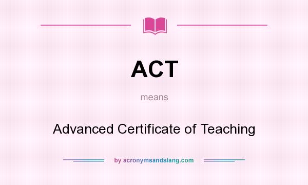 What does ACT mean? It stands for Advanced Certificate of Teaching