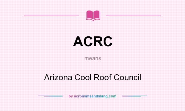 What does ACRC mean? It stands for Arizona Cool Roof Council