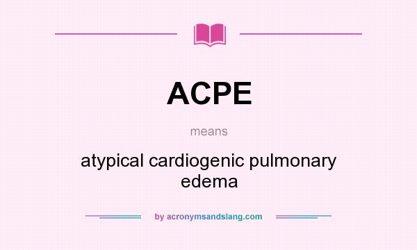 What does ACPE mean? It stands for atypical cardiogenic pulmonary edema