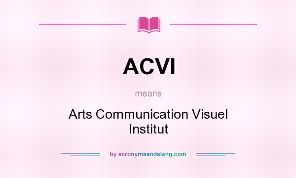 What does ACVI mean? It stands for Arts Communication Visuel Institut