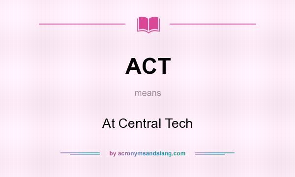 What does ACT mean? It stands for At Central Tech