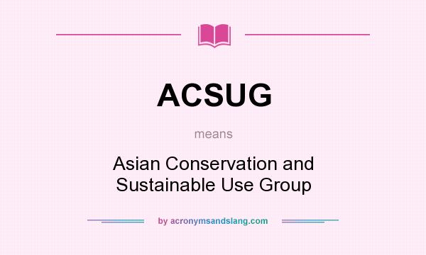 What does ACSUG mean? It stands for Asian Conservation and Sustainable Use Group
