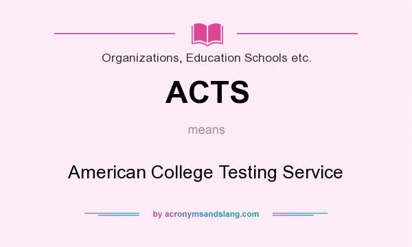 What does ACTS mean? It stands for American College Testing Service