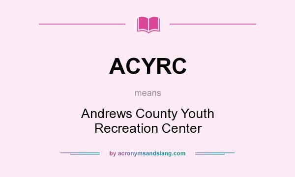 What does ACYRC mean? It stands for Andrews County Youth Recreation Center