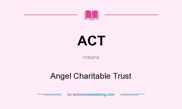 What does ACT mean? It stands for Angel Charitable Trust