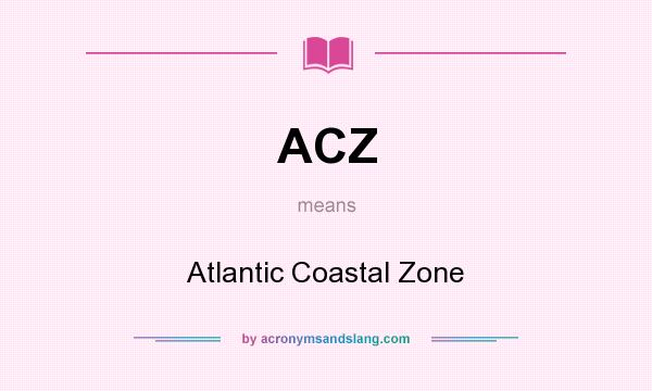 What does ACZ mean? It stands for Atlantic Coastal Zone