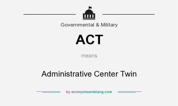 What does ACT mean? It stands for Administrative Center Twin