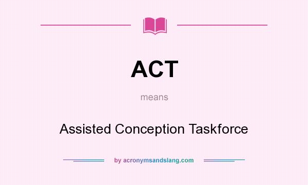 What does ACT mean? It stands for Assisted Conception Taskforce