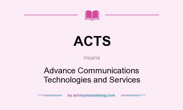 What does ACTS mean? It stands for Advance Communications Technologies and Services