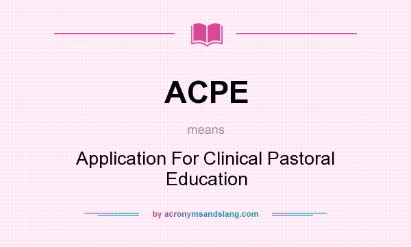 What does ACPE mean? It stands for Application For Clinical Pastoral Education