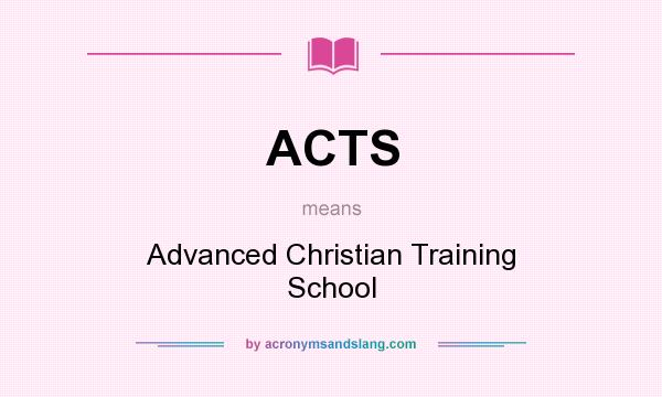 What does ACTS mean? It stands for Advanced Christian Training School