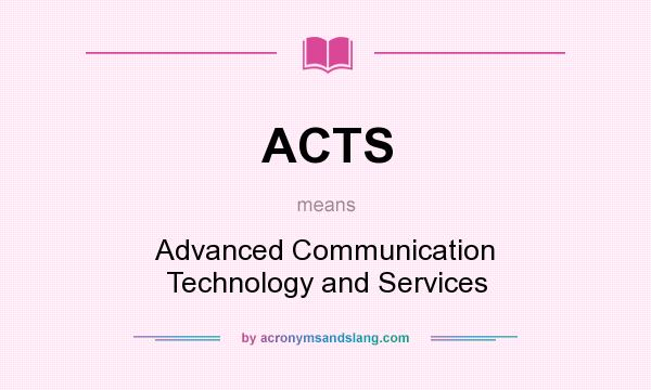 What does ACTS mean? It stands for Advanced Communication Technology and Services
