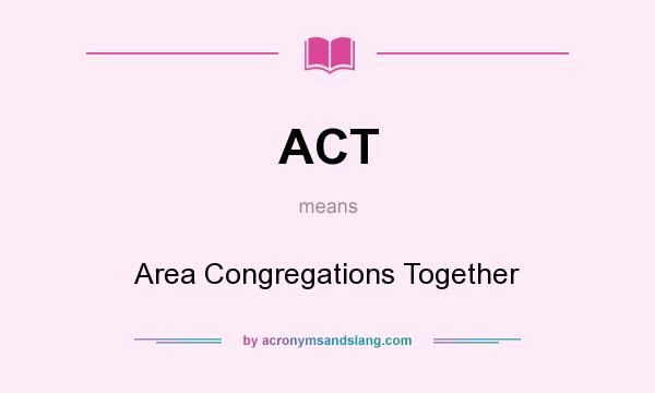 What does ACT mean? It stands for Area Congregations Together