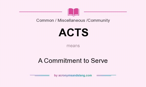What does ACTS mean? It stands for A Commitment to Serve