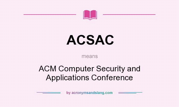 What does ACSAC mean? It stands for ACM Computer Security and Applications Conference