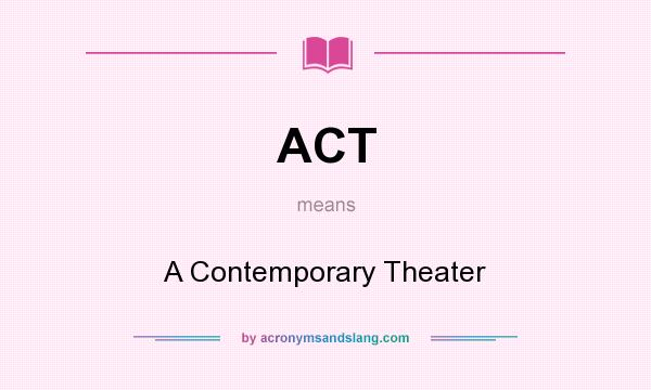 What does ACT mean? It stands for A Contemporary Theater