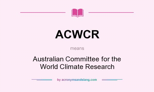 What does ACWCR mean? It stands for Australian Committee for the World Climate Research
