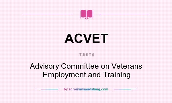 What does ACVET mean? It stands for Advisory Committee on Veterans Employment and Training