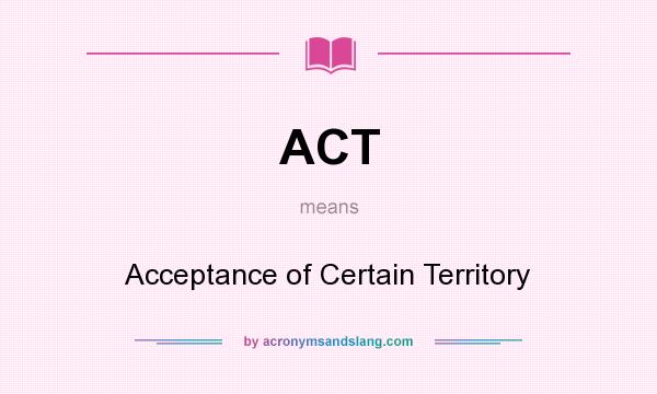 What does ACT mean? It stands for Acceptance of Certain Territory