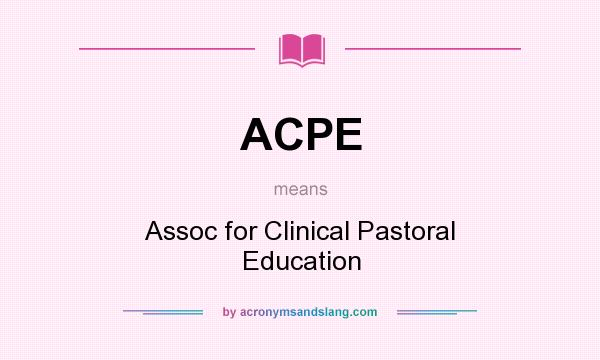 What does ACPE mean? It stands for Assoc for Clinical Pastoral Education