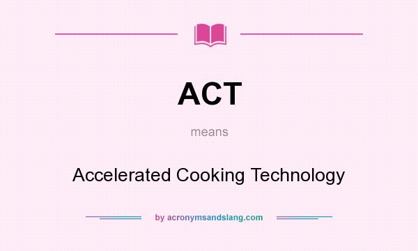 What does ACT mean? It stands for Accelerated Cooking Technology