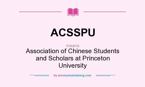 What does ACSSPU mean? It stands for Association of Chinese Students and Scholars at Princeton University