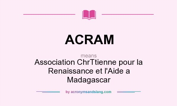 What does ACRAM mean? It stands for Association ChrTtienne pour la Renaissance et l`Aide a Madagascar