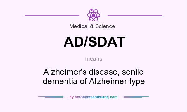 What does AD/SDAT mean? It stands for Alzheimer`s disease, senile dementia of Alzheimer type