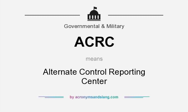 What does ACRC mean? It stands for Alternate Control Reporting Center