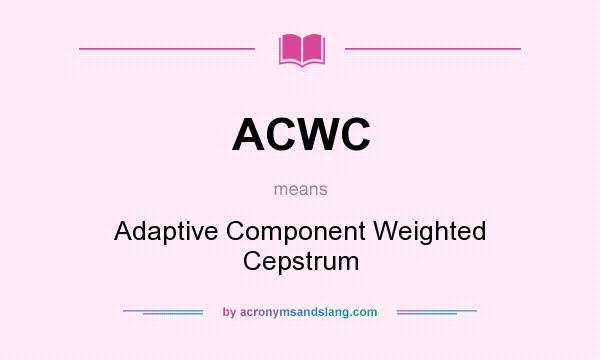What does ACWC mean? It stands for Adaptive Component Weighted Cepstrum