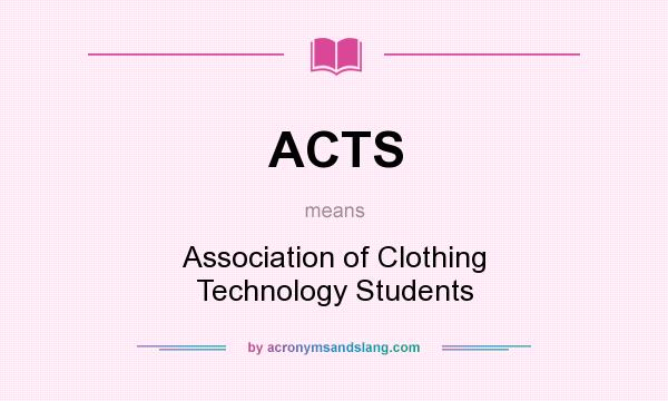 What does ACTS mean? It stands for Association of Clothing Technology Students