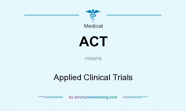 What does ACT mean? It stands for Applied Clinical Trials