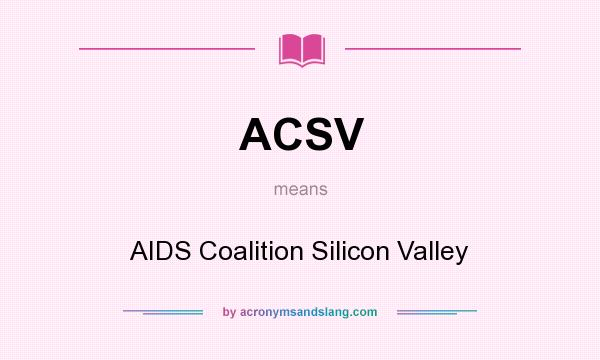 What does ACSV mean? It stands for AIDS Coalition Silicon Valley