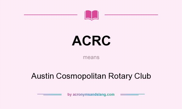 What does ACRC mean? It stands for Austin Cosmopolitan Rotary Club
