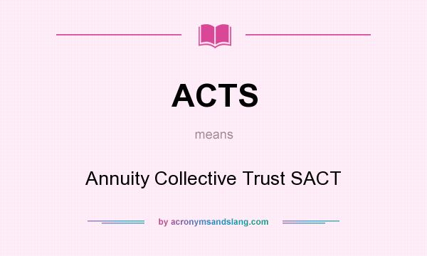 What does ACTS mean? It stands for Annuity Collective Trust SACT