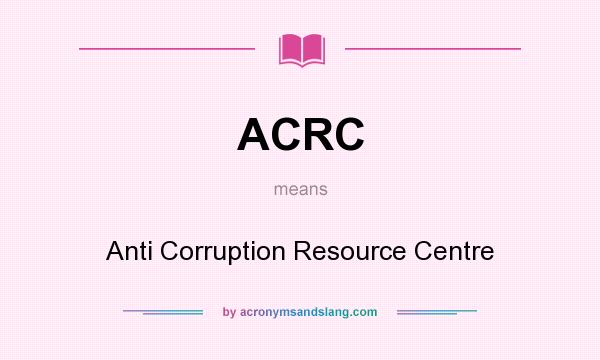 What does ACRC mean? It stands for Anti Corruption Resource Centre