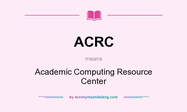 What does ACRC mean? It stands for Academic Computing Resource Center