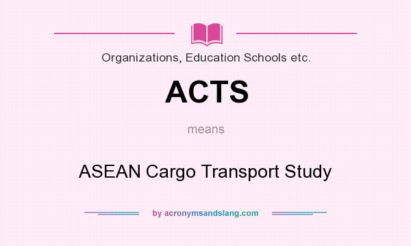 What does ACTS mean? It stands for ASEAN Cargo Transport Study