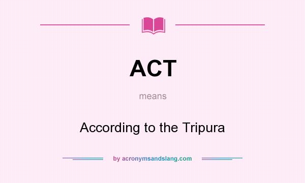 What does ACT mean? It stands for According to the Tripura