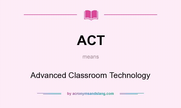 What does ACT mean? It stands for Advanced Classroom Technology