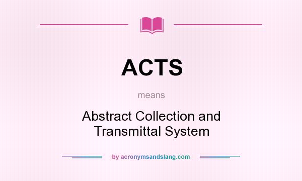 What does ACTS mean? It stands for Abstract Collection and Transmittal System