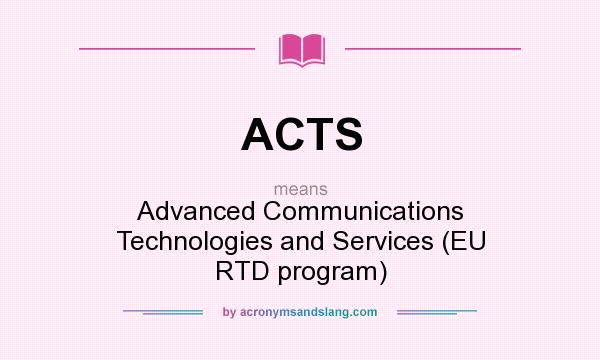 What does ACTS mean? It stands for Advanced Communications Technologies and Services (EU RTD program)