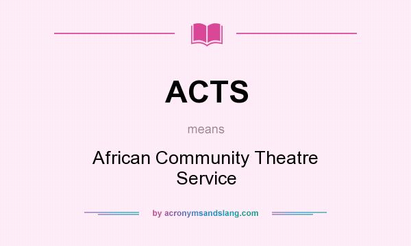 What does ACTS mean? It stands for African Community Theatre Service