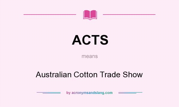 What does ACTS mean? It stands for Australian Cotton Trade Show